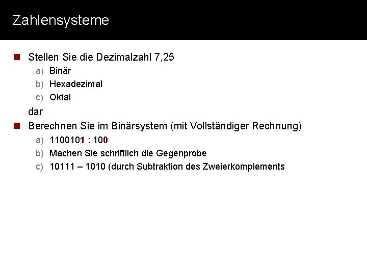 Zahlensysteme n Stellen Sie die Dezimalzahl 7, 25 a) Binär b) Hexadezimal c) Oktal