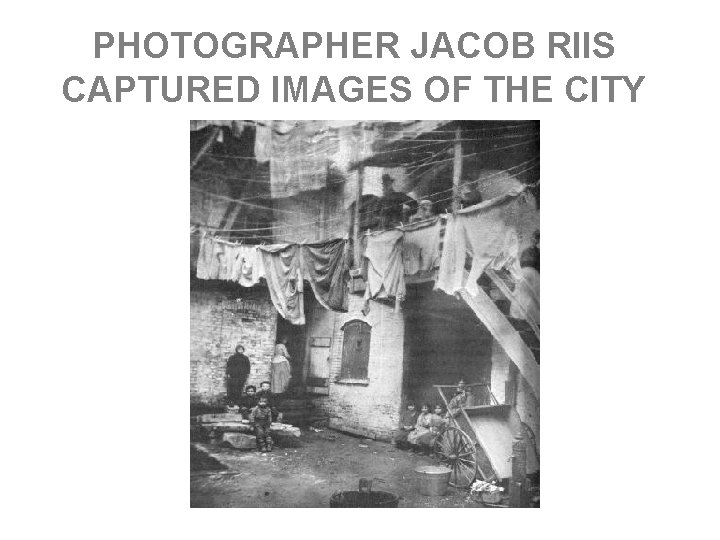 PHOTOGRAPHER JACOB RIIS CAPTURED IMAGES OF THE CITY 