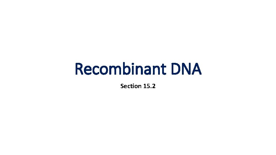 Recombinant DNA Section 15. 2 