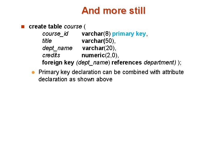 And more still n create table course ( course_id varchar(8) primary key, title varchar(50), And more still n create table course ( course_id varchar(8) primary key, title varchar(50),