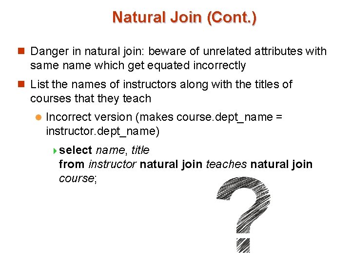 Natural Join (Cont. ) n Danger in natural join: beware of unrelated attributes with Natural Join (Cont. ) n Danger in natural join: beware of unrelated attributes with