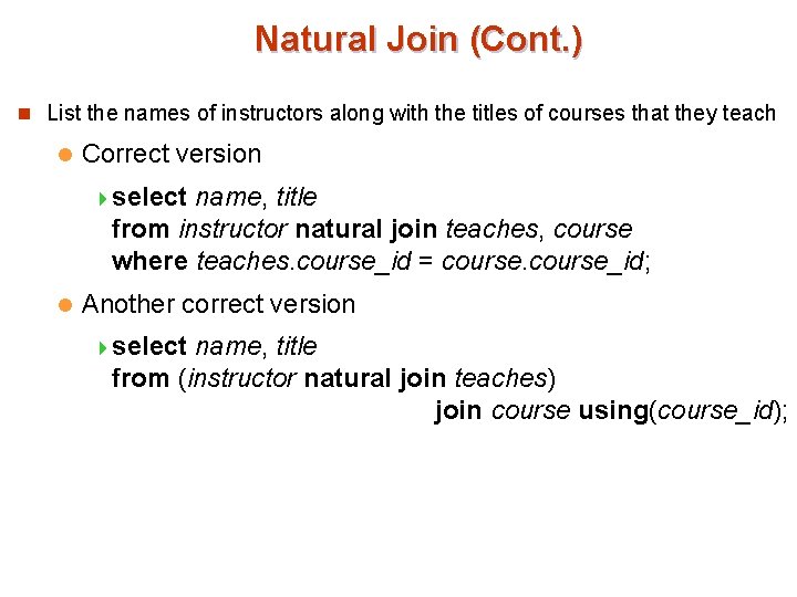 Natural Join (Cont. ) n List the names of instructors along with the titles Natural Join (Cont. ) n List the names of instructors along with the titles