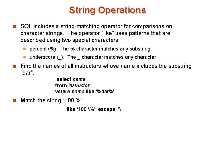 String Operations n SQL includes a string-matching operator for comparisons on character strings. The String Operations n SQL includes a string-matching operator for comparisons on character strings. The