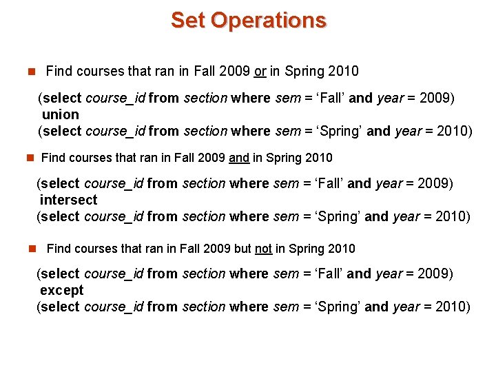 Set Operations n Find courses that ran in Fall 2009 or in Spring 2010 Set Operations n Find courses that ran in Fall 2009 or in Spring 2010