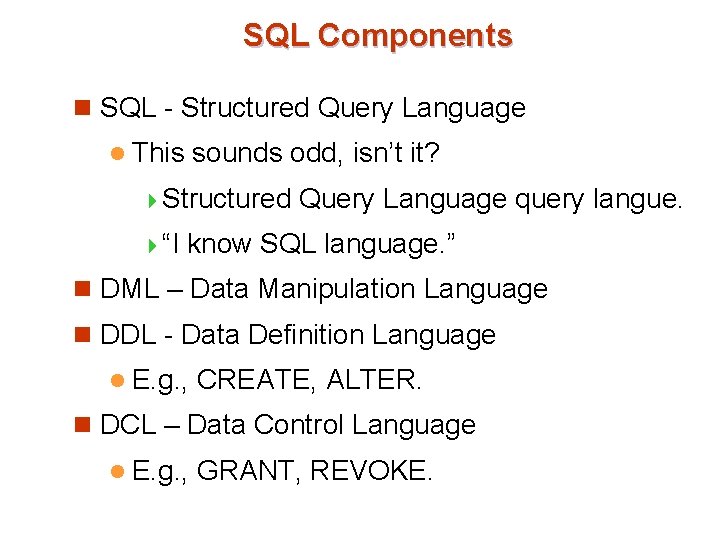 SQL Components n SQL - Structured Query Language l This sounds odd, isn’t it? SQL Components n SQL - Structured Query Language l This sounds odd, isn’t it?