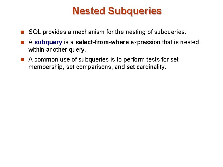 Nested Subqueries n SQL provides a mechanism for the nesting of subqueries. n A Nested Subqueries n SQL provides a mechanism for the nesting of subqueries. n A