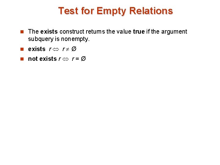 Test for Empty Relations n The exists construct returns the value true if the Test for Empty Relations n The exists construct returns the value true if the