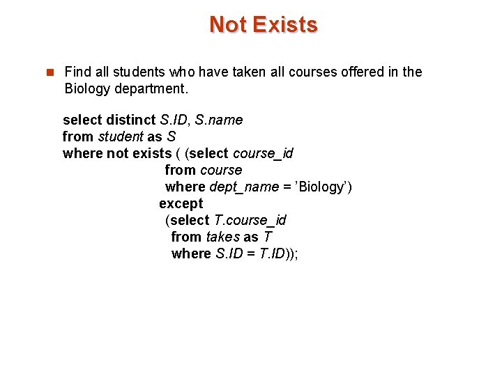 Not Exists n Find all students who have taken all courses offered in the Not Exists n Find all students who have taken all courses offered in the