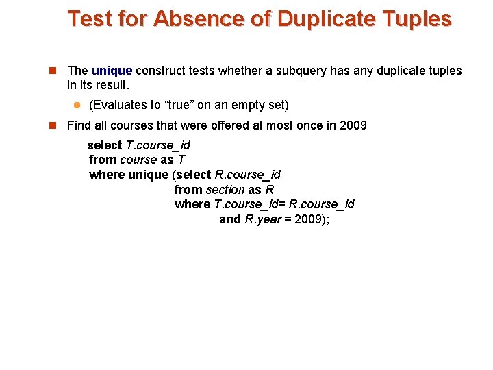 Test for Absence of Duplicate Tuples n The unique construct tests whether a subquery Test for Absence of Duplicate Tuples n The unique construct tests whether a subquery