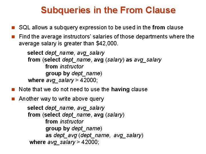 Subqueries in the From Clause n SQL allows a subquery expression to be used Subqueries in the From Clause n SQL allows a subquery expression to be used