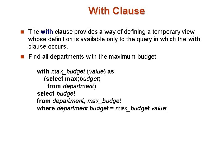 With Clause n The with clause provides a way of defining a temporary view With Clause n The with clause provides a way of defining a temporary view