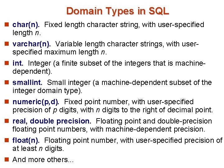 Domain Types in SQL n char(n). Fixed length character string, with user-specified n n Domain Types in SQL n char(n). Fixed length character string, with user-specified n n