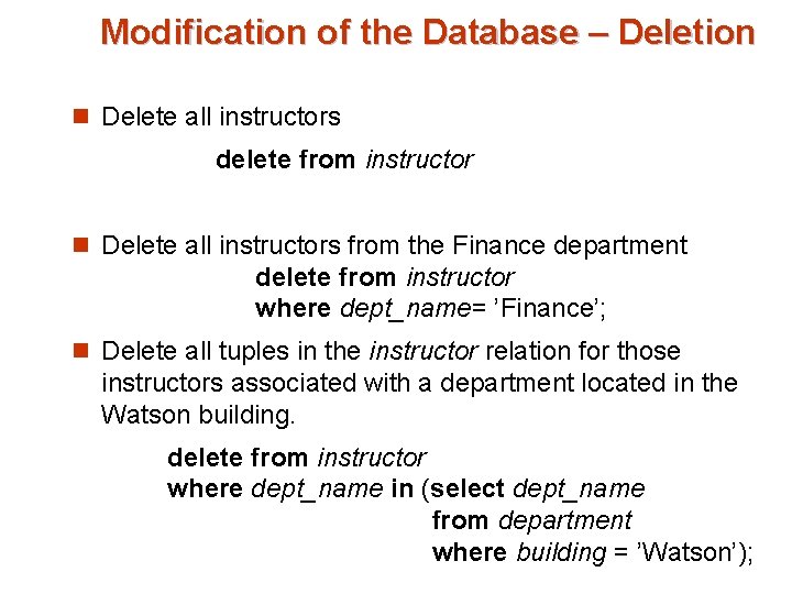 Modification of the Database – Deletion n Delete all instructors delete from instructor n Modification of the Database – Deletion n Delete all instructors delete from instructor n