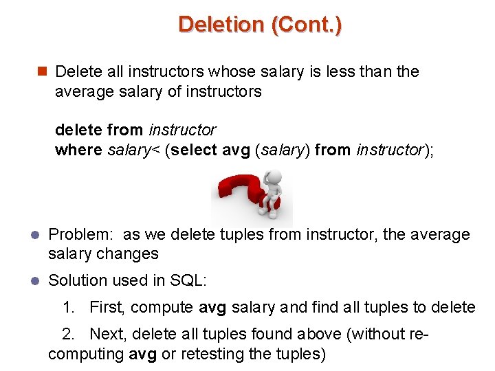 Deletion (Cont. ) n Delete all instructors whose salary is less than the average Deletion (Cont. ) n Delete all instructors whose salary is less than the average