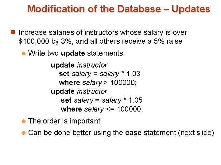 Modification of the Database – Updates n Increase salaries of instructors whose salary is Modification of the Database – Updates n Increase salaries of instructors whose salary is