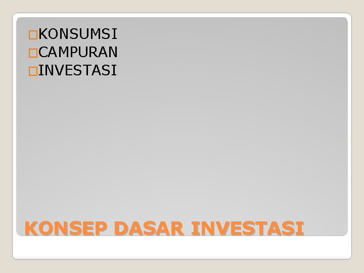 �KONSUMSI �CAMPURAN �INVESTASI KONSEP DASAR INVESTASI 