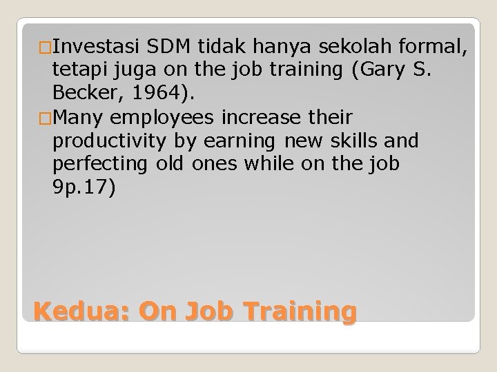 �Investasi SDM tidak hanya sekolah formal, tetapi juga on the job training (Gary S.