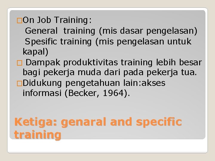 �On Job Training: General training (mis dasar pengelasan) Spesific training (mis pengelasan untuk kapal)