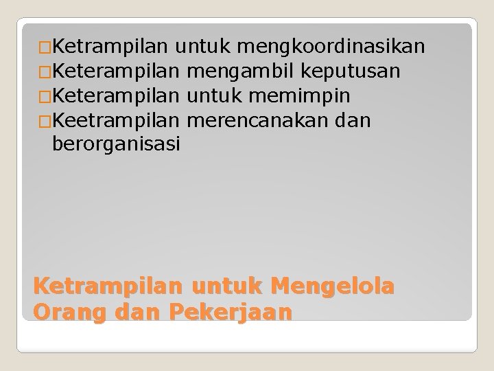 �Ketrampilan untuk mengkoordinasikan �Keterampilan mengambil keputusan �Keterampilan untuk memimpin �Keetrampilan merencanakan dan berorganisasi Ketrampilan