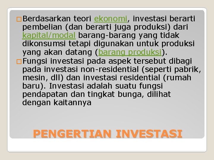 �Berdasarkan teori ekonomi, investasi berarti pembelian (dan berarti juga produksi) dari kapital/modal barang-barang yang