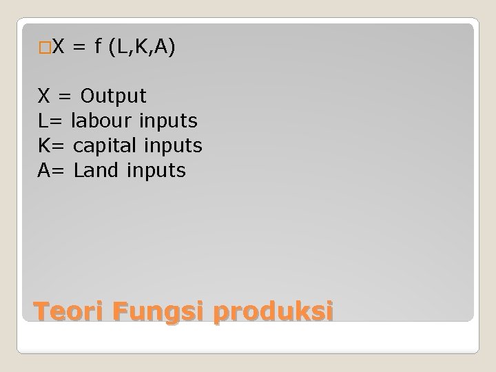 �X = f (L, K, A) X = Output L= labour inputs K= capital