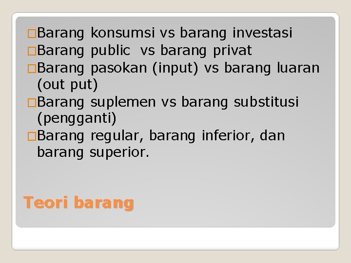 �Barang konsumsi vs barang investasi �Barang public vs barang privat �Barang pasokan (input) vs