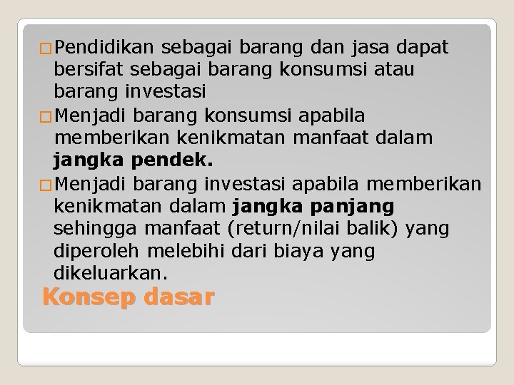 �Pendidikan sebagai barang dan jasa dapat bersifat sebagai barang konsumsi atau barang investasi �Menjadi