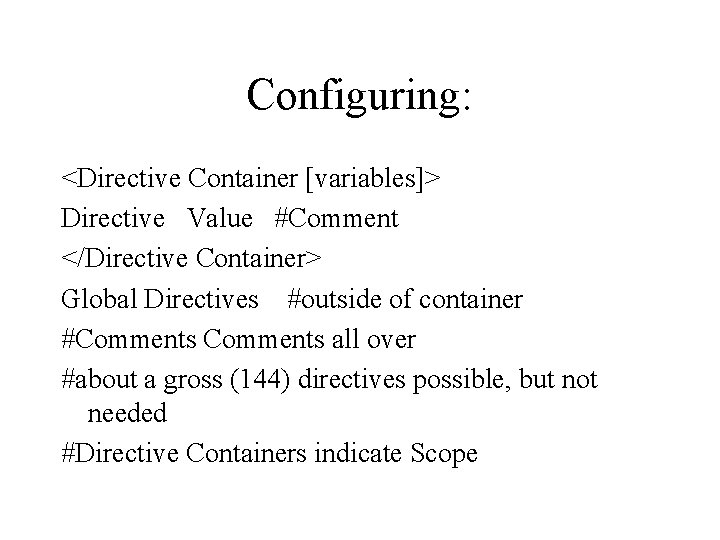 Configuring: <Directive Container [variables]> Directive Value #Comment </Directive Container> Global Directives #outside of container