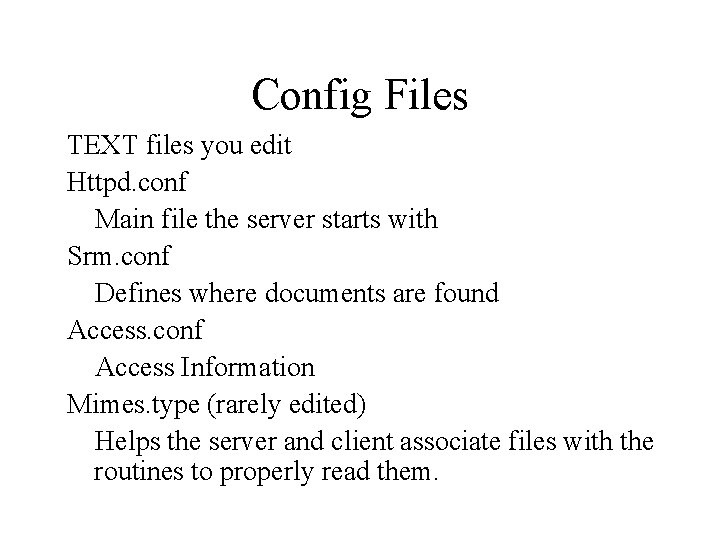 Config Files TEXT files you edit Httpd. conf Main file the server starts with