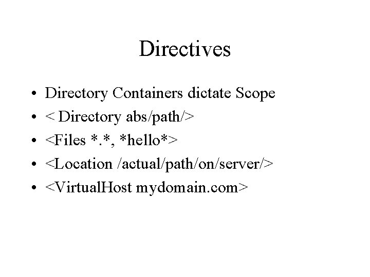 Directives • • • Directory Containers dictate Scope < Directory abs/path/> <Files *. *,