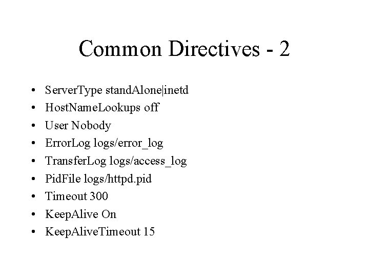 Common Directives - 2 • • • Server. Type stand. Alone|inetd Host. Name. Lookups