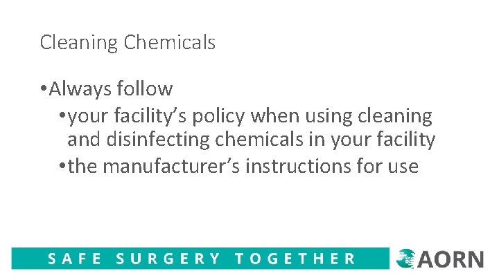 Cleaning Chemicals • Always follow • your facility’s policy when using cleaning and disinfecting