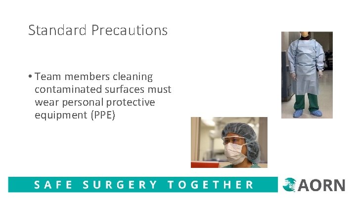 Standard Precautions • Team members cleaning contaminated surfaces must wear personal protective equipment (PPE)