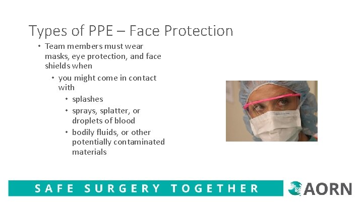 Types of PPE – Face Protection • Team members must wear masks, eye protection,