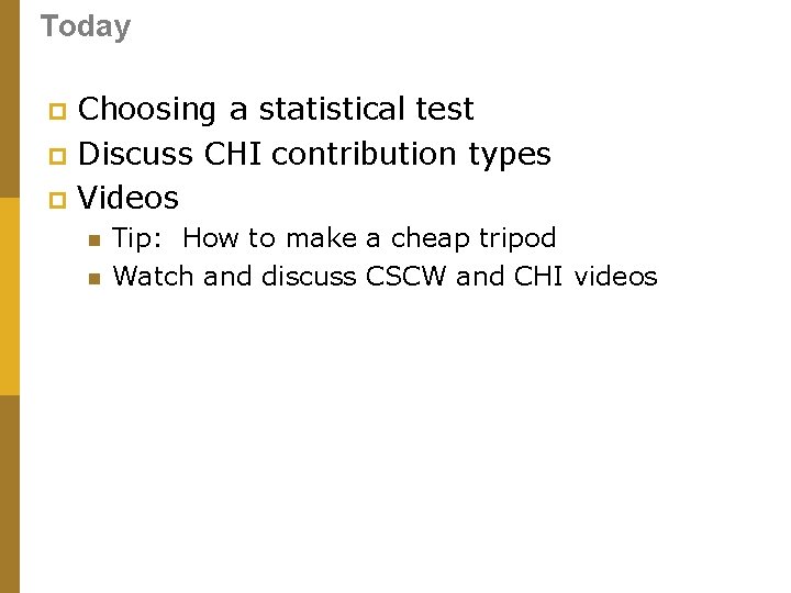 Today Choosing a statistical test p Discuss CHI contribution types p Videos p n