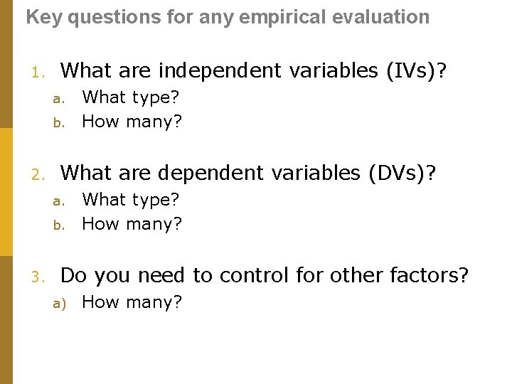 Key questions for any empirical evaluation 1. What are independent variables (IVs)? a. b.