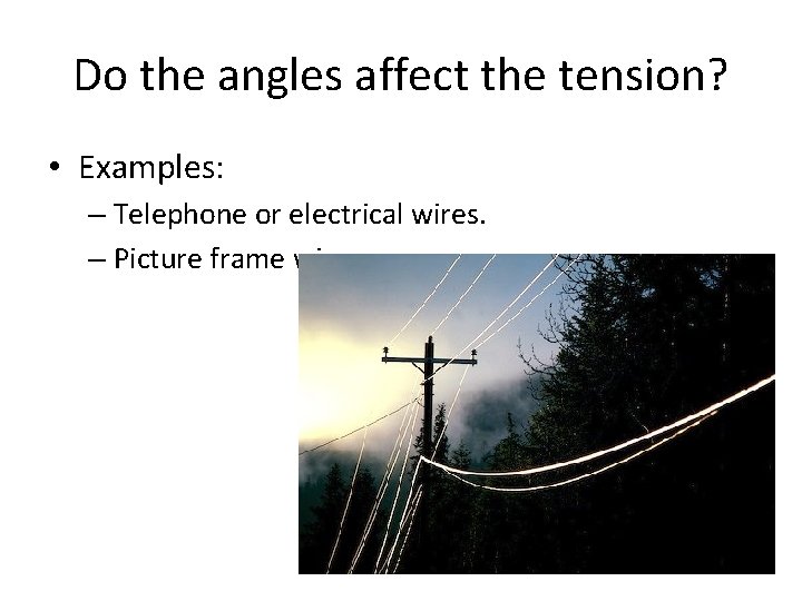 Do the angles affect the tension? • Examples: – Telephone or electrical wires. –