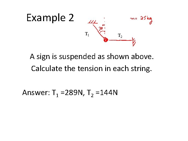 Example 2 T 1 T 2 A sign is suspended as shown above. Calculate