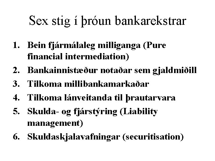 Sex stig í þróun bankarekstrar 1. Bein fjármálaleg milliganga (Pure financial intermediation) 2. Bankainnistæður