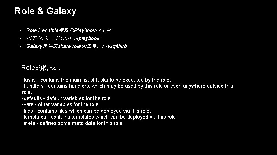 Role & Galaxy • Role是ansible模版化Playbook的 具 • 用于分割，�化大型的 playbook • Galaxy是用来share role的 具，�似 github