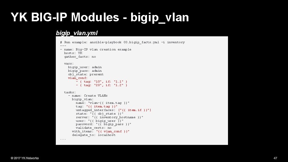 YK BIG-IP Modules - bigip_vlan. yml # Run example: ansible-playbook 03. bigip_facts. yml -i