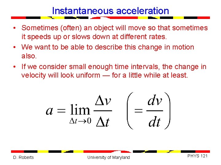 Instantaneous acceleration • Sometimes (often) an object will move so that sometimes it speeds