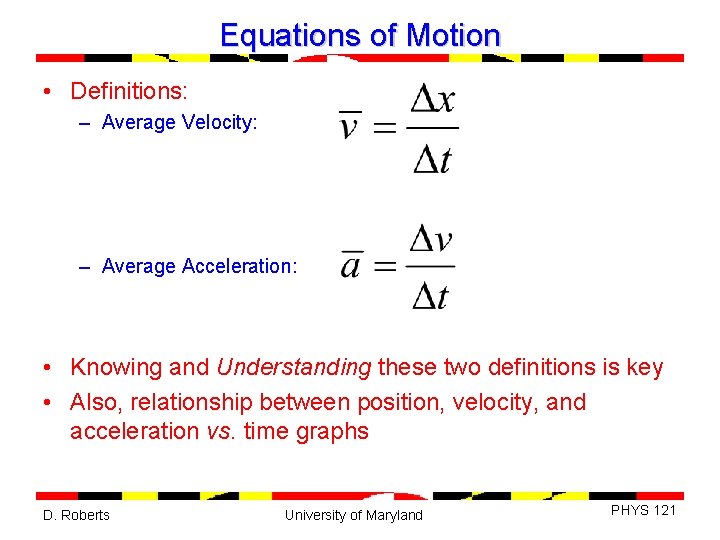 Equations of Motion • Definitions: – Average Velocity: – Average Acceleration: • Knowing and