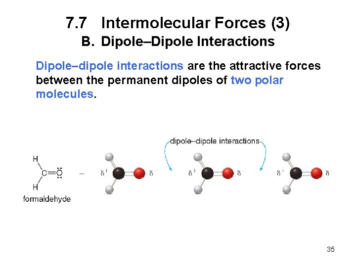 7. 7 Intermolecular Forces (3) B. Dipole–Dipole Interactions Dipole–dipole interactions are the attractive forces