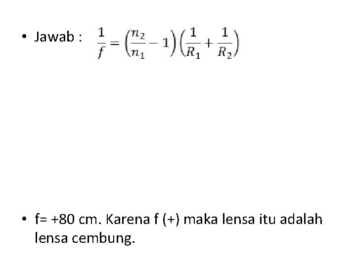  • Jawab : • f= +80 cm. Karena f (+) maka lensa itu