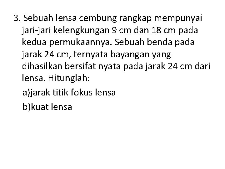 3. Sebuah lensa cembung rangkap mempunyai jari-jari kelengkungan 9 cm dan 18 cm pada