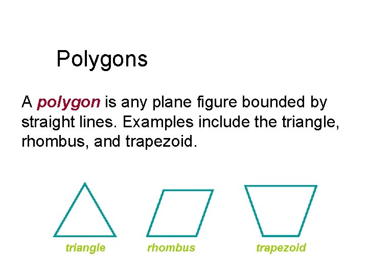 Polygons A polygon is any plane figure bounded by straight lines. Examples include the