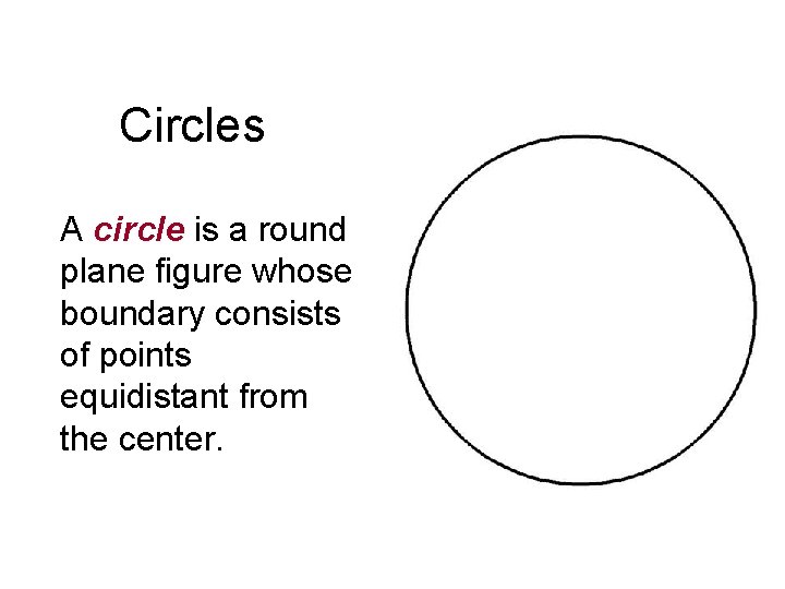 Circles A circle is a round plane figure whose boundary consists of points equidistant