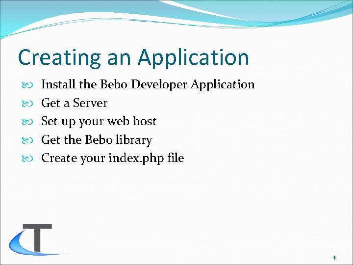 Creating an Application Install the Bebo Developer Application Get a Server Set up your