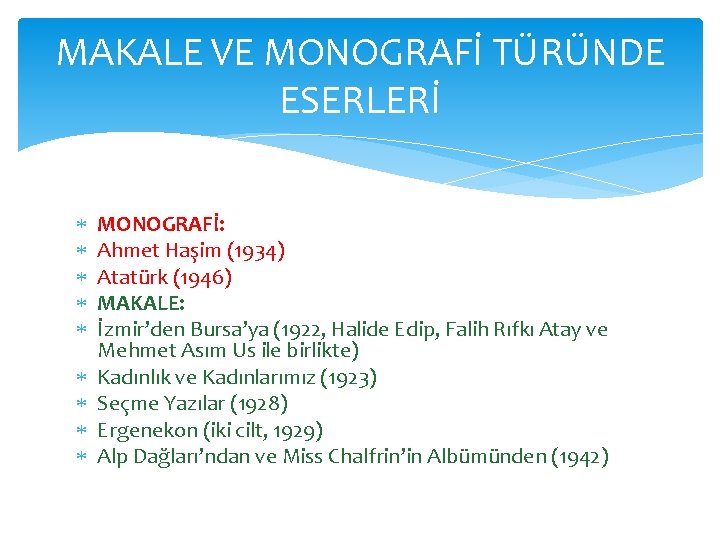 MAKALE VE MONOGRAFİ TÜRÜNDE ESERLERİ MONOGRAFİ: Ahmet Haşim (1934) Atatürk (1946) MAKALE: İzmir’den Bursa’ya